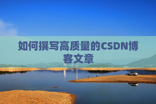 如何撰写高质量的CSDN博客文章